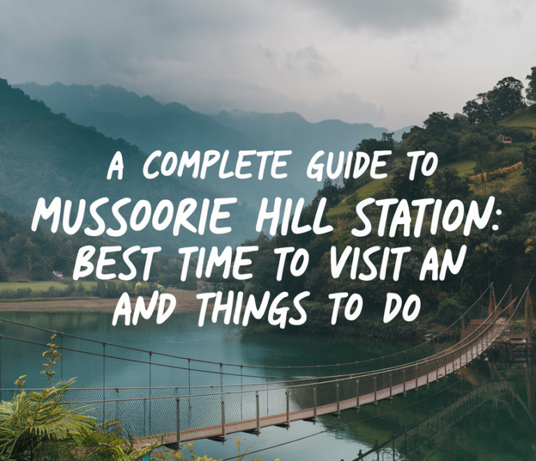 A Complete Guide to Mussoorie Hill Station: Best Time to Visit and Things to Do